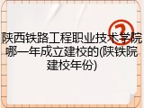 陕西铁路工程职业技术学院哪一年成立建校的(陕铁院建校年份)