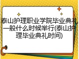 泰山护理职业学院毕业典礼一般什么时候举行(泰山护理毕业典礼时间)