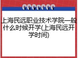 上海民远职业技术学院一般什么时候开学(上海民远开学时间)