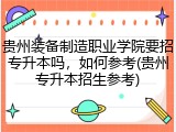 贵州装备制造职业学院要招专升本吗，如何参考(贵州专升本招生参考)