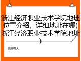 浙江经济职业技术学院地理位置介绍，详细地址在哪(浙江经济职业技术学院地址)
