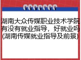 湖南大众传媒职业技术学院有没有就业指导，好就业吗(湖南传媒就业指导及前景)