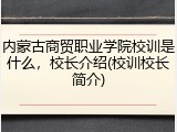 内蒙古商贸职业学院校训是什么，校长介绍(校训校长简介)