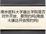 南京医科大学康达学院是否对外开放，要预约吗(南医大康达开放预约吗)