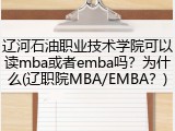 辽河石油职业技术学院可以读mba或者emba吗？为什么(辽职院MBA/EMBA？)