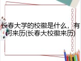 长春大学的校徽是什么，有何来历(长春大校徽来历)