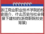 浙江商业职业技术学院的校史简介，什么历史与社会背景下建校的(浙商职院校史背景)