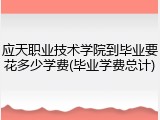 应天职业技术学院到毕业要花多少学费(毕业学费总计)