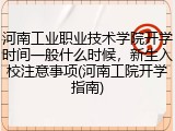 河南工业职业技术学院开学时间一般什么时候，新生入校注意事项(河南工院开学指南)