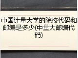 中国计量大学的院校代码和邮编是多少(中量大邮编代码)