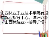 山西林业职业技术学院有没有就业指导中心，详细介绍(山西林院就业指导详情)