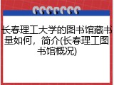 长春理工大学的图书馆藏书量如何，简介(长春理工图书馆概况)