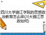 四川大学锦江学院的思想政治教育怎么样(川大锦江思政如何)
