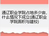 通辽职业学院占地多少亩，什么情况下成立(通辽职业学院面积与建校)