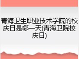 青海卫生职业技术学院的校庆日是哪一天(青海卫院校庆日)