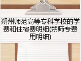 朔州师范高等专科学校的学费和住宿费明细(朔师专费用明细)