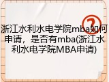 浙江水利水电学院mba如何申请，是否有mba(浙江水利水电学院MBA申请)