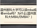温州医科大学可以读mba或者emba吗？为什么(温州医科大MBA/EMBA？)