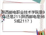 陕西邮电职业技术学院是985还是211(陕西邮电是985或211？)