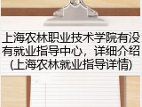 上海农林职业技术学院有没有就业指导中心，详细介绍(上海农林就业指导详情)