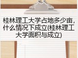 桂林理工大学占地多少亩，什么情况下成立(桂林理工大学面积与成立)