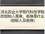 河北农业大学现代科技学院的创始人是谁，前身是什么(创始人及前身)