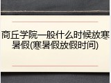商丘学院一般什么时候放寒暑假(寒暑假放假时间)