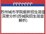 苏州城市学院最新招生简章深度分析(苏城院招生简章解析)