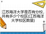 江苏海洋大学是否有分校，共有多少个校区(江苏海洋大学校区数量)