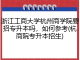 浙江工商大学杭州商学院要招专升本吗，如何参考(杭商院专升本招生)