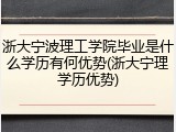 浙大宁波理工学院毕业是什么学历有何优势(浙大宁理学历优势)