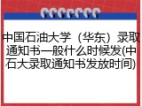 中国石油大学（华东）录取通知书一般什么时候发(中石大录取通知书发放时间)