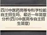 四川中医药高等专科学校能自主招生吗，最近一年简章分析(四川中医高专自主招生简章)