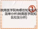 皖南医学院有哪些知名校友，简单分析(皖南医学院知名校友分析)