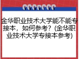 金华职业技术大学能不能专接本，如何参考？(金华职业技术大学专接本参考)