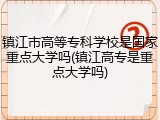 镇江市高等专科学校是国家重点大学吗(镇江高专是重点大学吗)