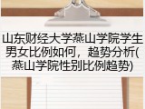 山东财经大学燕山学院学生男女比例如何，趋势分析(燕山学院性别比例趋势)