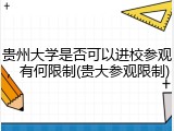 贵州大学是否可以进校参观，有何限制(贵大参观限制)