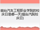 烟台汽车工程职业学院的校庆日是哪一天(烟台汽院校庆日)