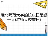淮北师范大学的校庆日是哪一天(淮师大校庆日)