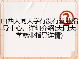 山西大同大学有没有就业指导中心，详细介绍(大同大学就业指导详情)
