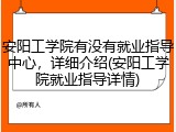 安阳工学院有没有就业指导中心，详细介绍(安阳工学院就业指导详情)