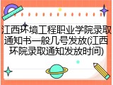 江西环境工程职业学院录取通知书一般几号发放(江西环院录取通知发放时间)