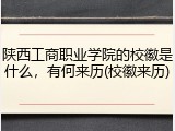 陕西工商职业学院的校徽是什么，有何来历(校徽来历)
