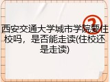 西安交通大学城市学院要住校吗，是否能走读(住校还是走读)