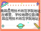 南昌应用技术师范学院地址在哪里，学校地理位置(南昌应用技术师范学院地址)