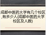成都中医药大学有几个校区,有多少人(成都中医药大学校区及人数)