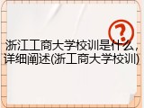 浙江工商大学校训是什么，详细阐述(浙工商大学校训)