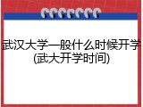 武汉大学一般什么时候开学(武大开学时间)