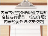 内蒙古经贸外语职业学院知名校友有哪些，校史介绍(内蒙经贸外语校友校史)